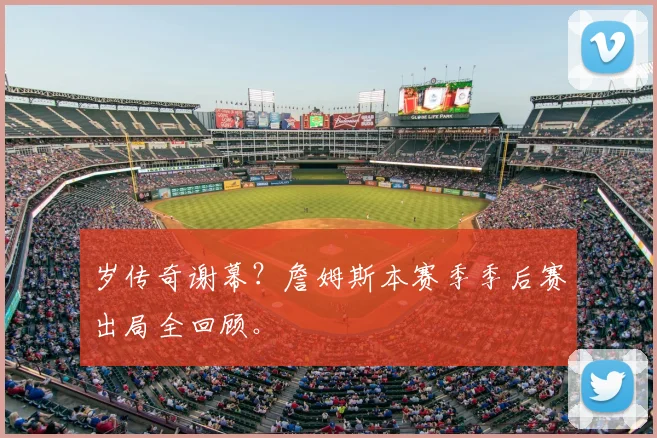 岁传奇谢幕?詹姆斯本赛季季后赛出局全回顾。