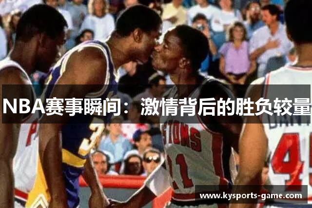 NBA赛事瞬间：激情背后的胜负较量