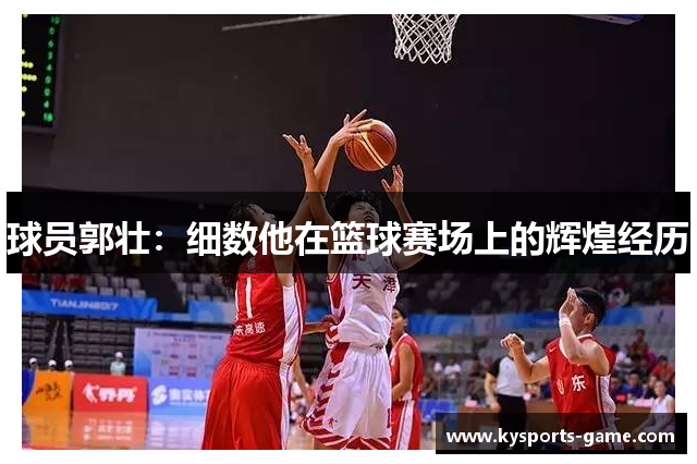 球员郭壮：细数他在篮球赛场上的辉煌经历