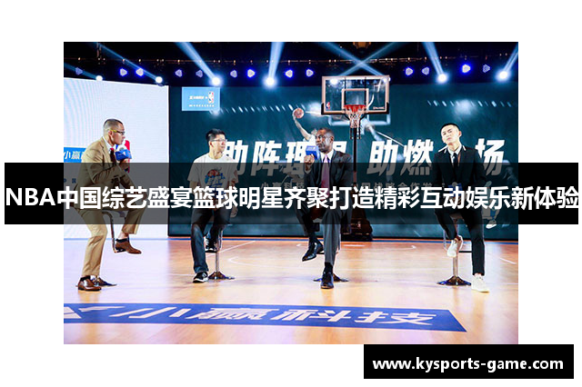 NBA中国综艺盛宴篮球明星齐聚打造精彩互动娱乐新体验