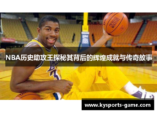 NBA历史助攻王探秘其背后的辉煌成就与传奇故事