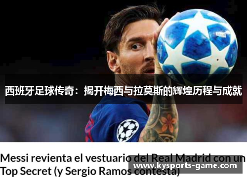西班牙足球传奇：揭开梅西与拉莫斯的辉煌历程与成就