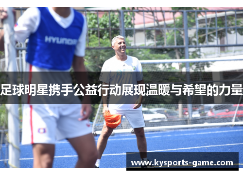 足球明星携手公益行动展现温暖与希望的力量