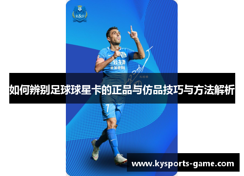 如何辨别足球球星卡的正品与仿品技巧与方法解析