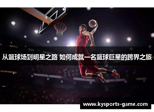 从篮球场到明星之路 如何成就一名篮球巨星的跨界之旅