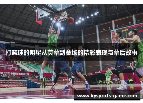 打篮球的明星从荧幕到赛场的精彩表现与幕后故事